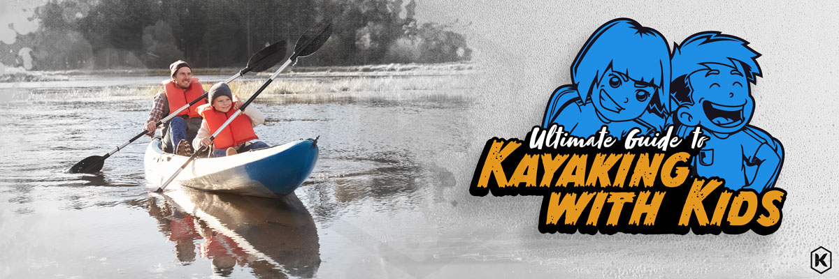 Ultimate Guide to Kayaking with Kids